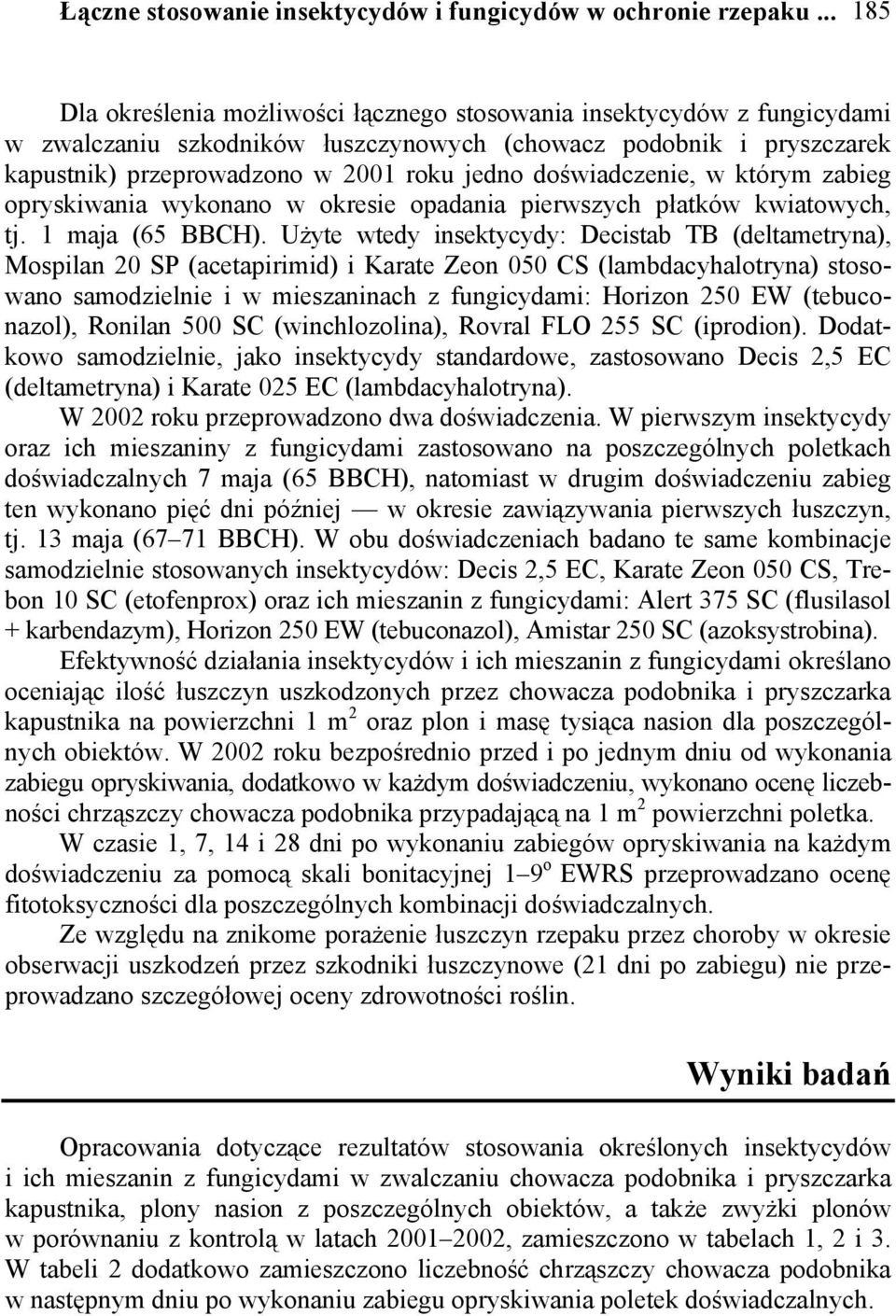 doświadczenie, w którym zabieg opryskiwania wykonano w okresie opadania pierwszych płatków kwiatowych, tj. 1 maja (65 BBCH).