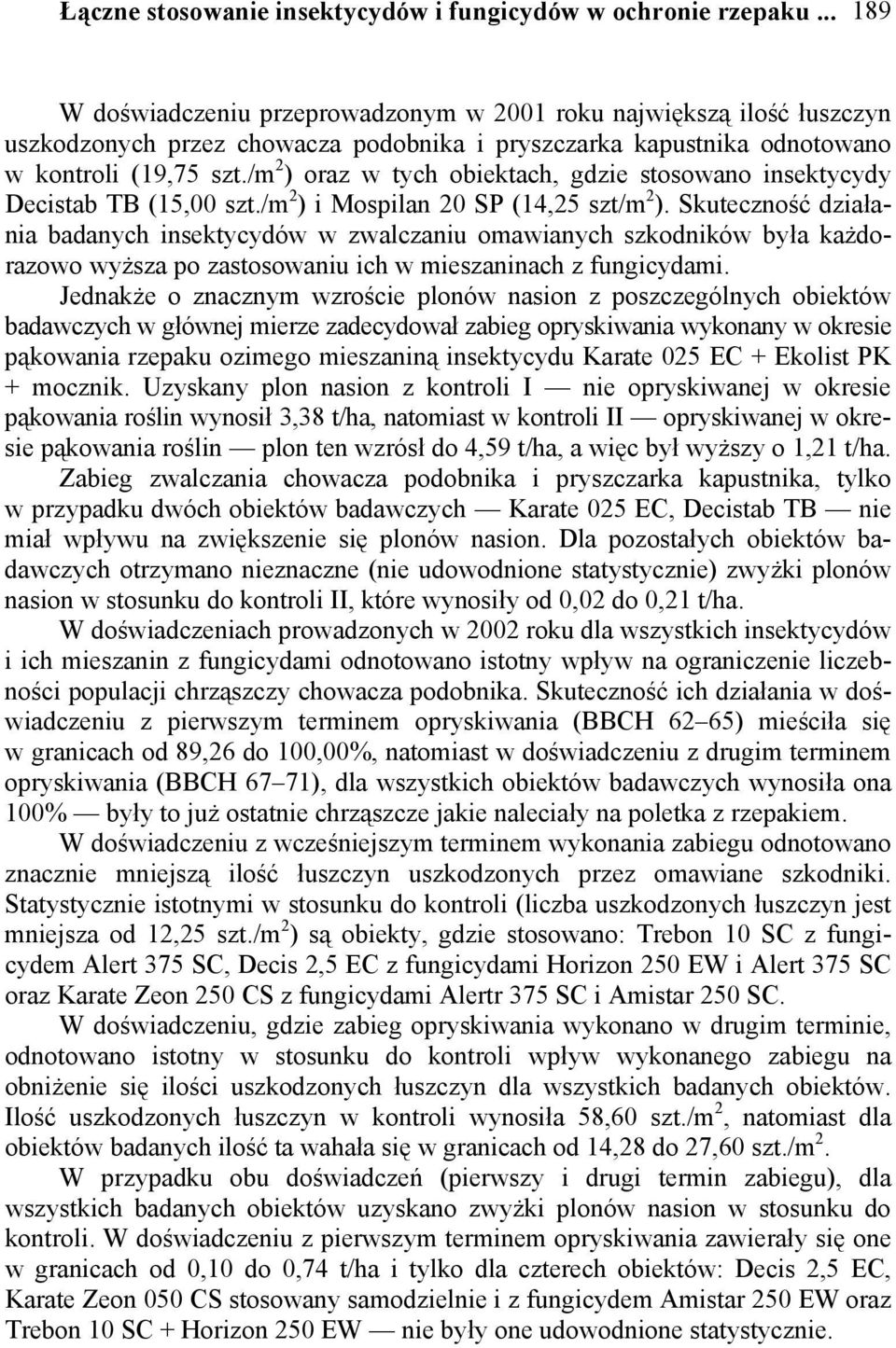 /m 2 ) oraz w tych obiektach, gdzie stosowano insektycydy Decistab TB (15,00 szt./m 2 ) i Mospilan 20 SP (14,25 szt/m 2 ).