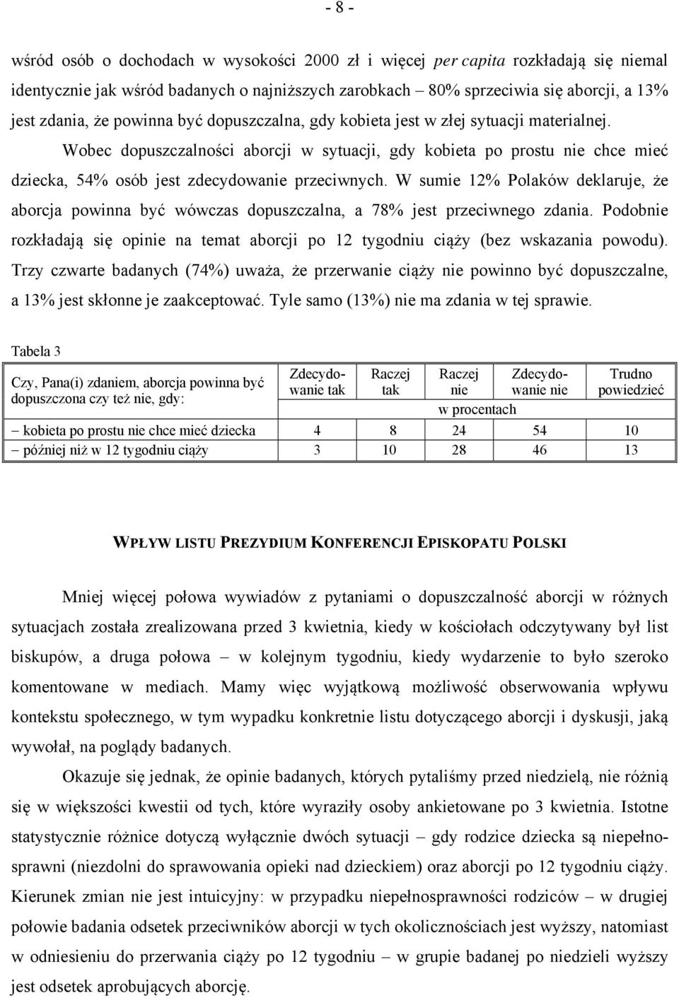 W sumie 12 Polaków deklaruje, że aborcja powinna być wówczas dopuszczalna, a 78 jest przeciwnego zdania. Podobnie rozkładają się opinie na temat aborcji po 12 tygodniu ciąży (bez wskazania powodu).