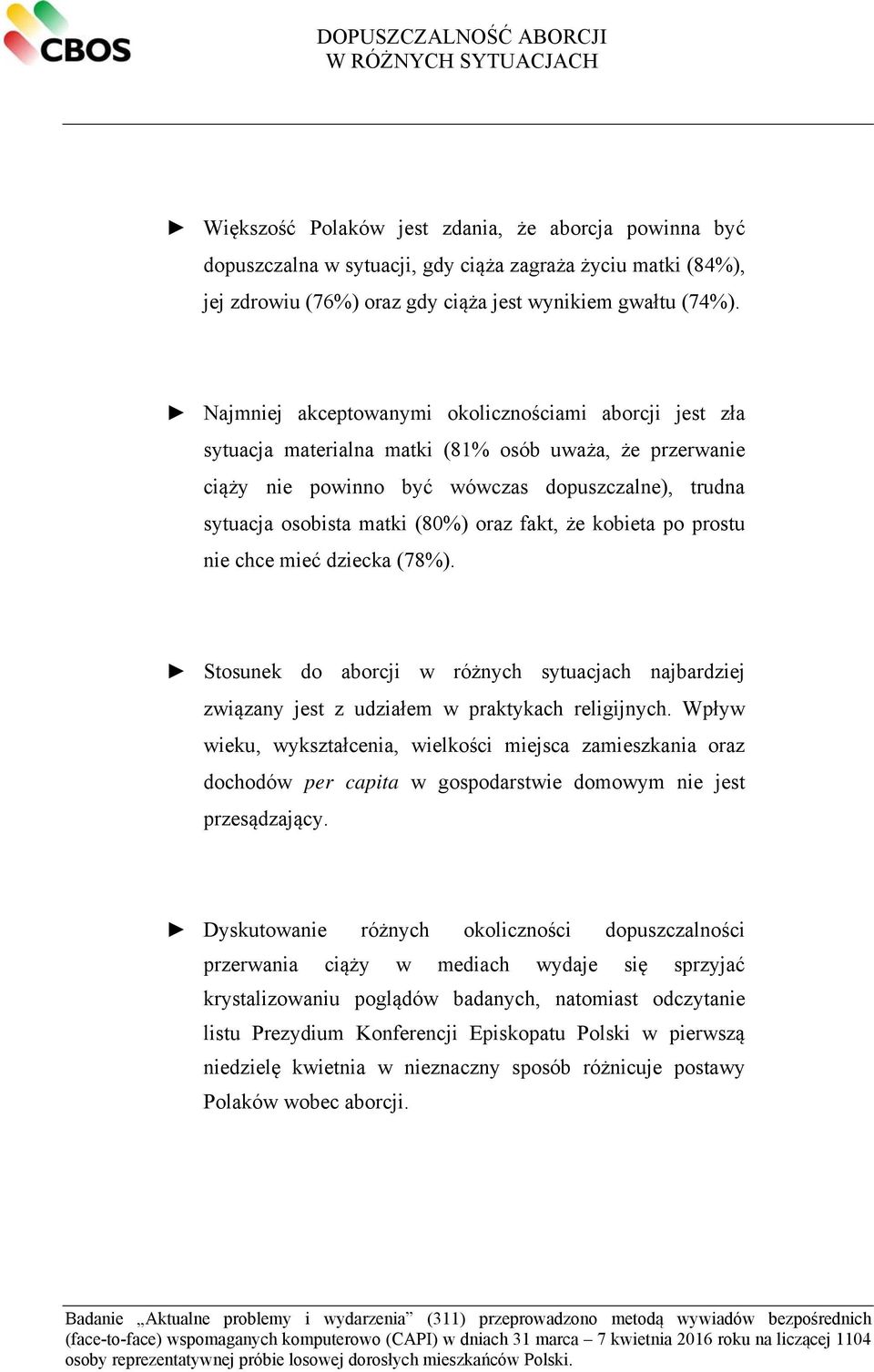 Najmniej akceptowanymi okolicznościami aborcji jest zła sytuacja materialna matki (81 osób uważa, że przerwanie ciąży nie powinno być wówczas dopuszczalne), trudna sytuacja osobista matki (80) oraz