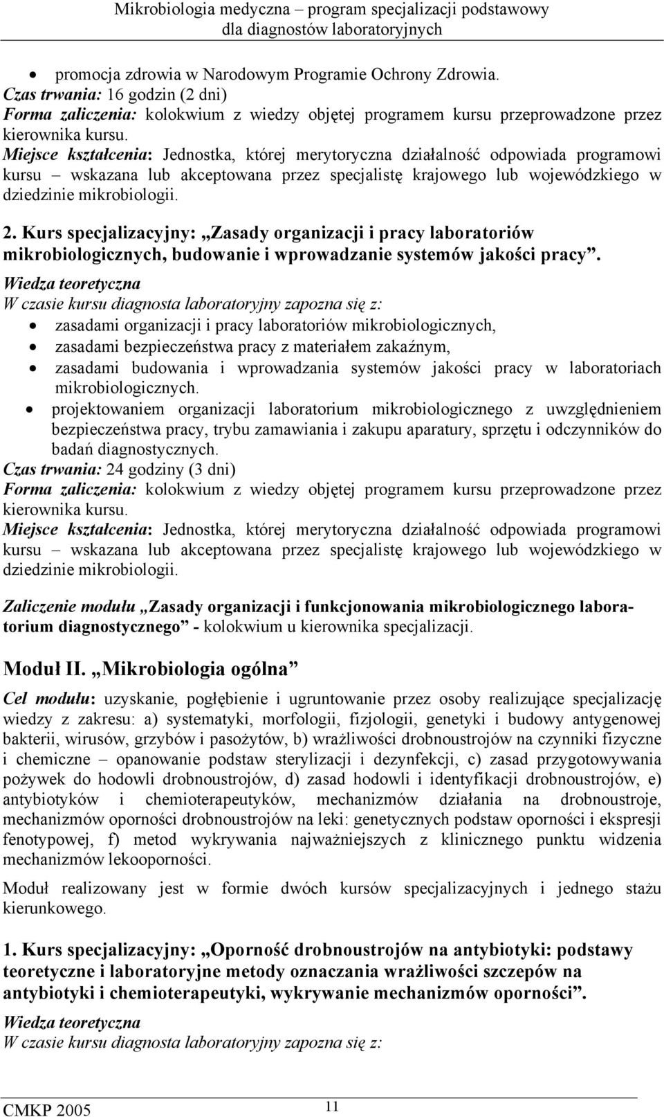 W czasie kursu diagnosta laboratoryjny zapozna się z: zasadami organizacji i pracy laboratoriów mikrobiologicznych, zasadami bezpieczeństwa pracy z materiałem zakaźnym, zasadami budowania i