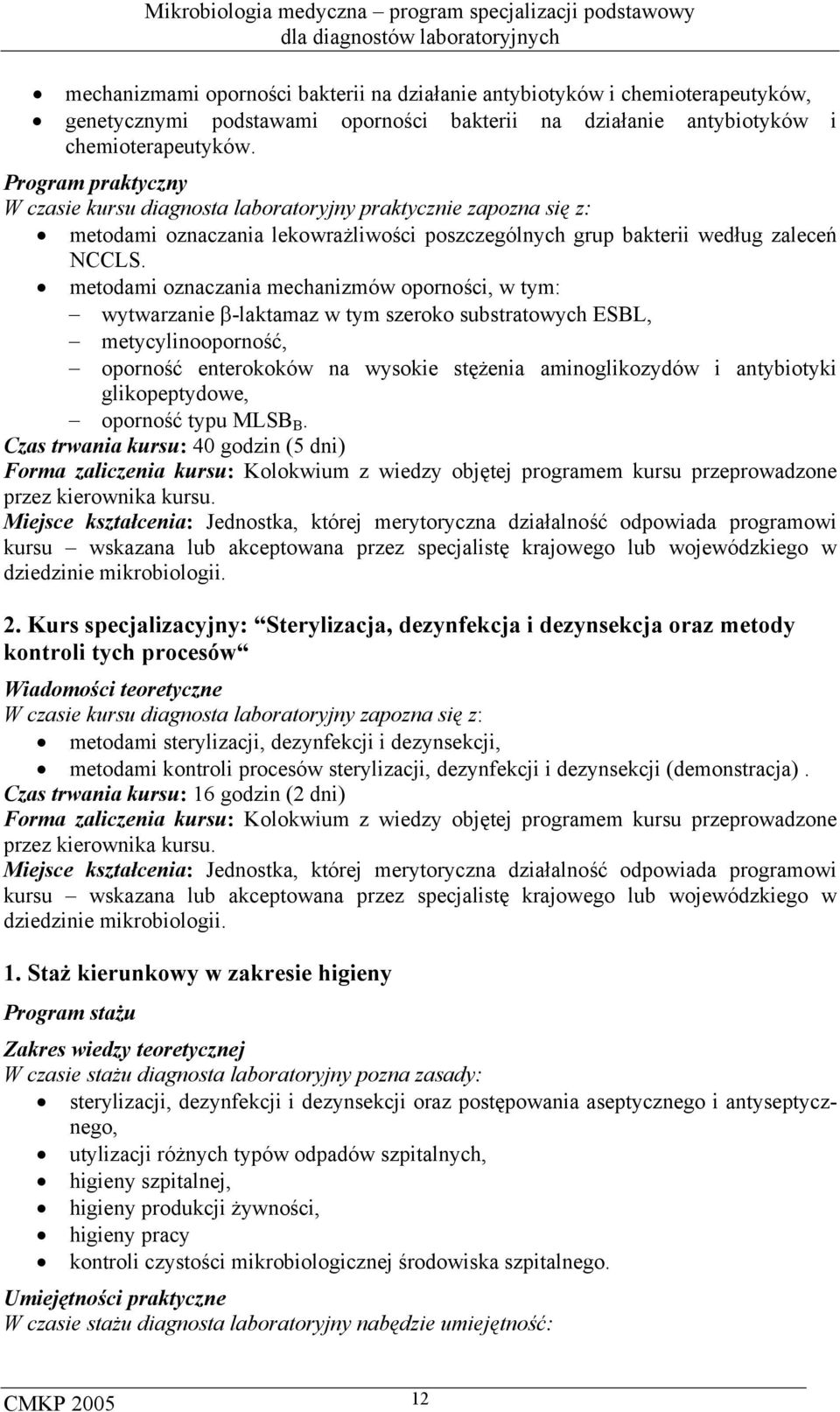 metodami oznaczania mechanizmów oporności, w tym: wytwarzanie β-laktamaz w tym szeroko substratowych ESBL, metycylinooporność, oporność enterokoków na wysokie stężenia aminoglikozydów i antybiotyki