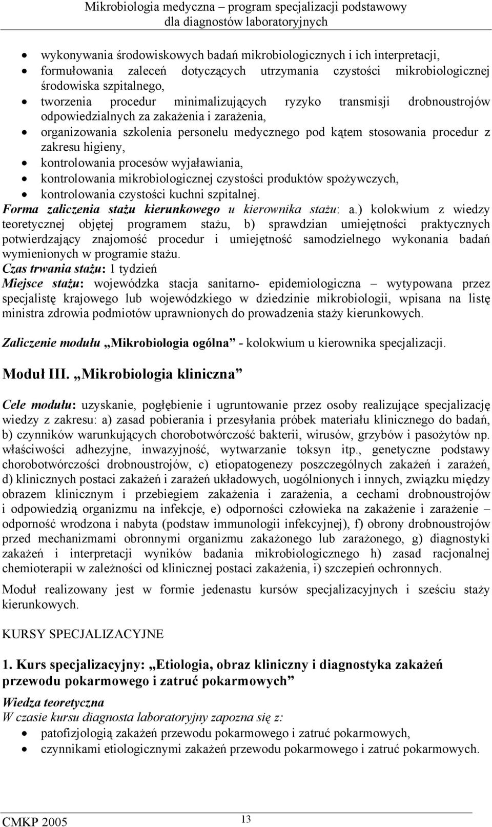 kontrolowania procesów wyjaławiania, kontrolowania mikrobiologicznej czystości produktów spożywczych, kontrolowania czystości kuchni szpitalnej.