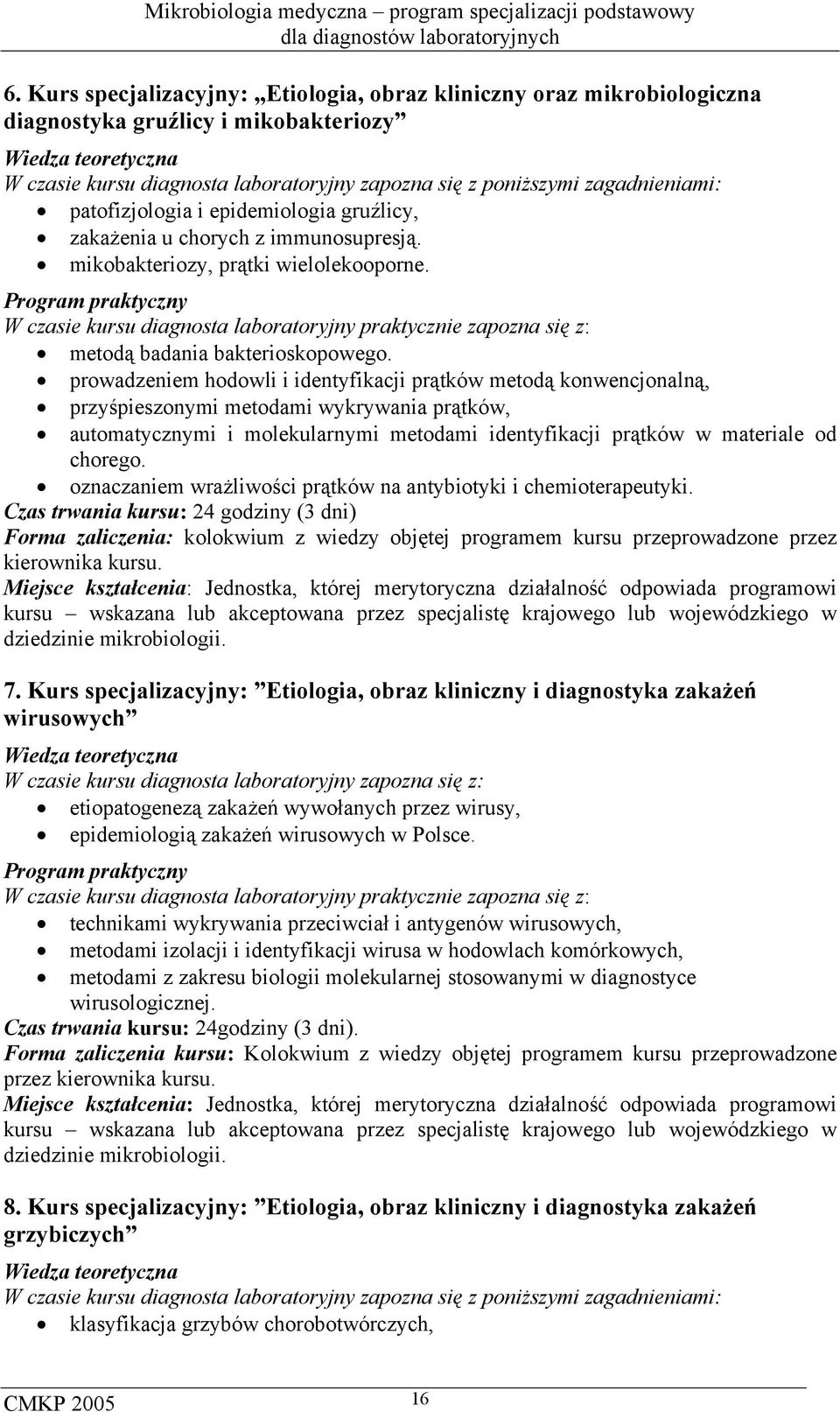 Program praktyczny W czasie kursu diagnosta laboratoryjny praktycznie zapozna się z: metodą badania bakterioskopowego.