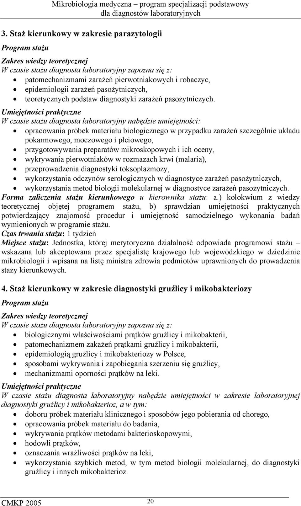 Umiejętności praktyczne W czasie stażu diagnosta laboratoryjny nabędzie umiejętności: opracowania próbek materiału biologicznego w przypadku zarażeń szczególnie układu pokarmowego, moczowego i