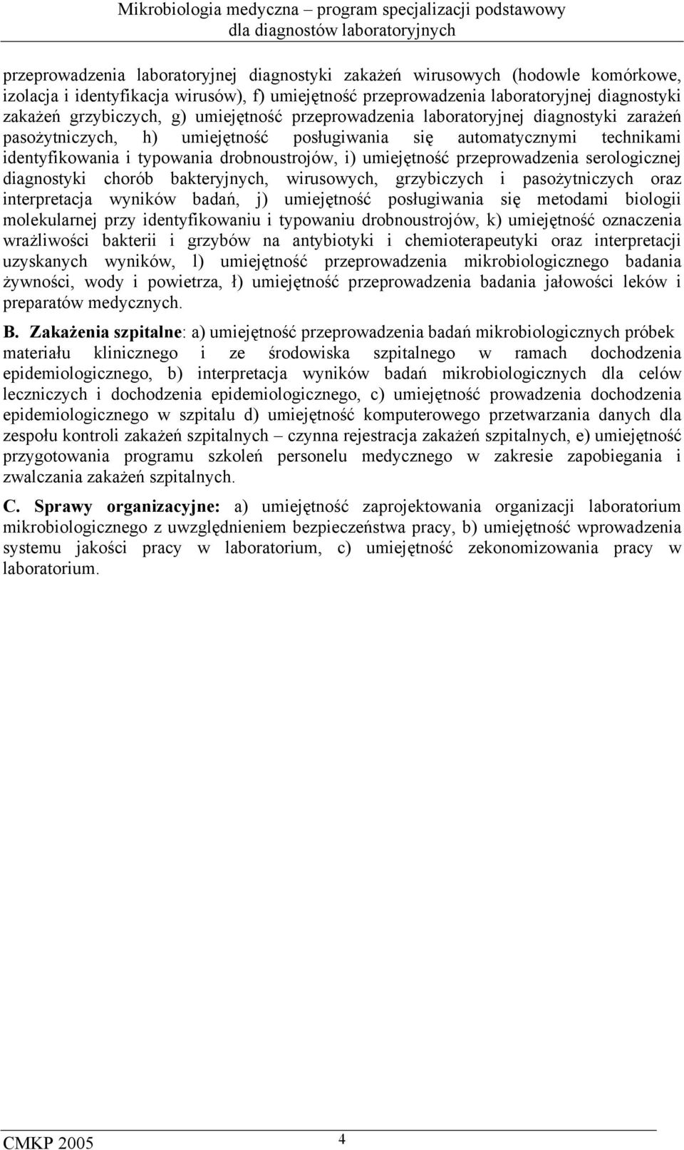 przeprowadzenia serologicznej diagnostyki chorób bakteryjnych, wirusowych, grzybiczych i pasożytniczych oraz interpretacja wyników badań, j) umiejętność posługiwania się metodami biologii