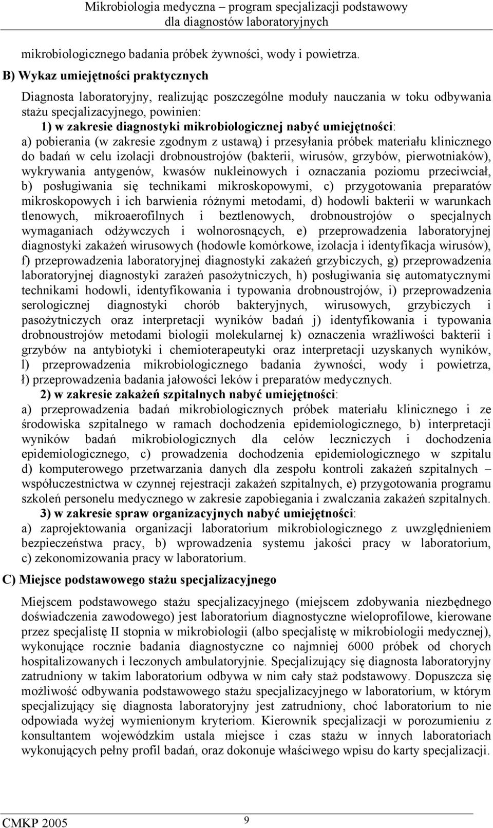 nabyć umiejętności: a) pobierania (w zakresie zgodnym z ustawą) i przesyłania próbek materiału klinicznego do badań w celu izolacji drobnoustrojów (bakterii, wirusów, grzybów, pierwotniaków),