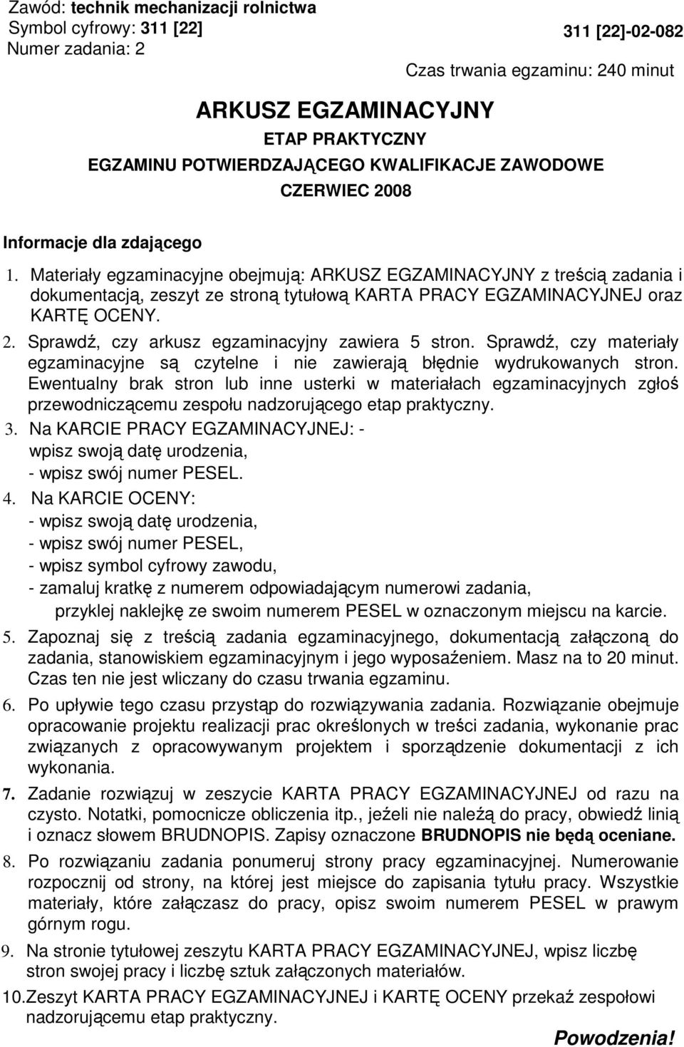 Materiały egzaminacyjne obejmują: ARKUSZ EGZAMINACYJNY z treścią zadania i dokumentacją, zeszyt ze stroną tytułową KARTA PRACY EGZAMINACYJNEJ oraz KARTĘ OCENY. 2.