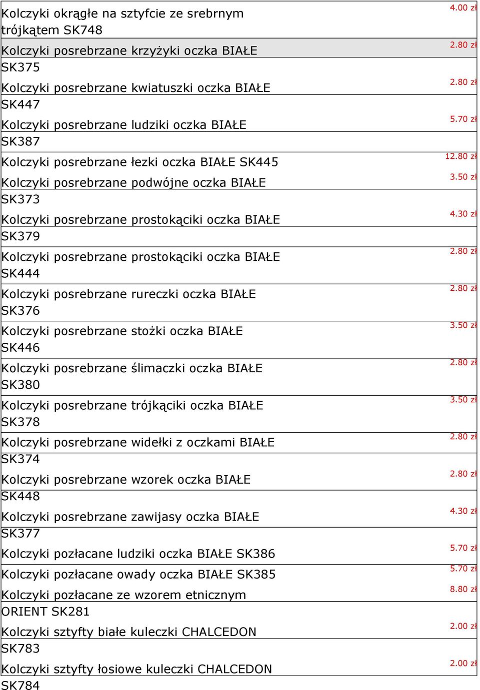 SK444 Kolczyki posrebrzane rureczki oczka BIAŁE SK376 Kolczyki posrebrzane stożki oczka BIAŁE SK446 Kolczyki posrebrzane ślimaczki oczka BIAŁE SK380 Kolczyki posrebrzane trójkąciki oczka BIAŁE SK378