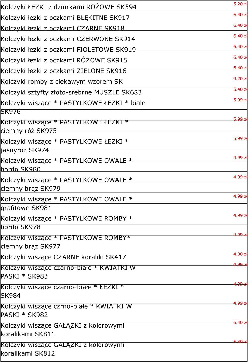 białe SK976 Kolczyki wiszące * PASTYLKOWE ŁEZKI * ciemny róż SK975 Kolczyki wiszące * PASTYLKOWE ŁEZKI * jasnyróż SK974 Kolczyki wiszące * PASTYLKOWE OWALE * bordo SK980 Kolczyki wiszące * PASTYLKOWE