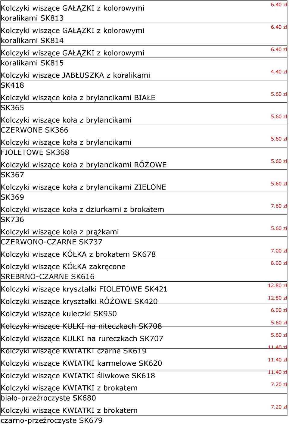 brylancikami RÓŻOWE SK367 Kolczyki wiszące koła z brylancikami ZIELONE SK369 Kolczyki wiszące koła z dziurkami z brokatem SK736 Kolczyki wiszące koła z prążkami CZERWONO-CZARNE SK737 Kolczyki wiszące