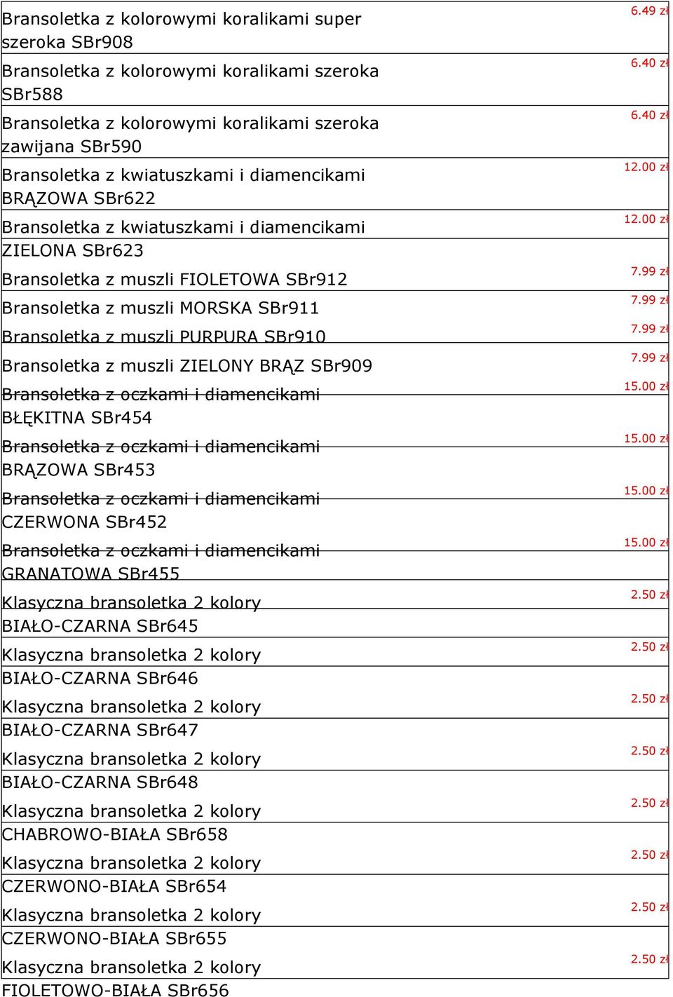 Bransoletka z muszli ZIELONY BRĄZ SBr909 Bransoletka z oczkami i diamencikami BŁĘKITNA SBr454 Bransoletka z oczkami i diamencikami BRĄZOWA SBr453 Bransoletka z oczkami i diamencikami CZERWONA SBr452
