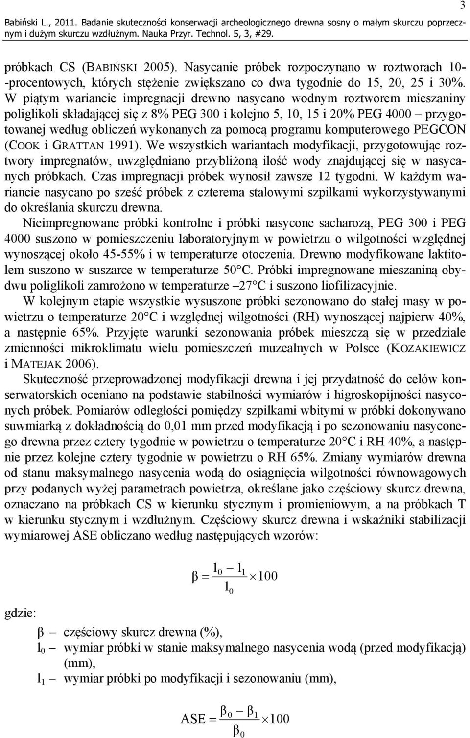 W piątym wariancie impregnacji drewno nasycano wodnym roztworem mieszaniny poliglikoli składającej się z 8% PEG 300 i kolejno 5, 10, 15 i 20% PEG 4000 przygotowanej według obliczeń wykonanych za