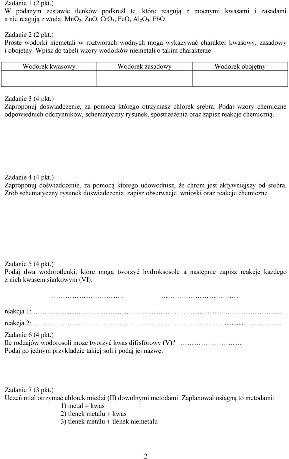 Wpisz do tabeli wzory wodorków niemetali o takim charakterze: Wodorek kwasowy Wodorek zasadowy Wodorek obojętny Zadanie 3 (4 pkt.) Zaproponuj doświadczenie, za pomocą którego otrzymasz chlorek srebra.