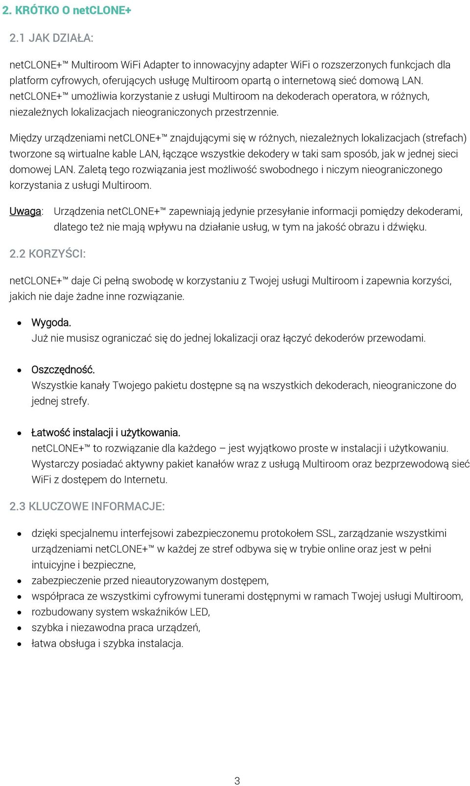 netclone+ umożliwia korzystanie z usługi Multiroom na dekoderach operatora, w różnych, niezależnych lokalizacjach nieograniczonych przestrzennie.