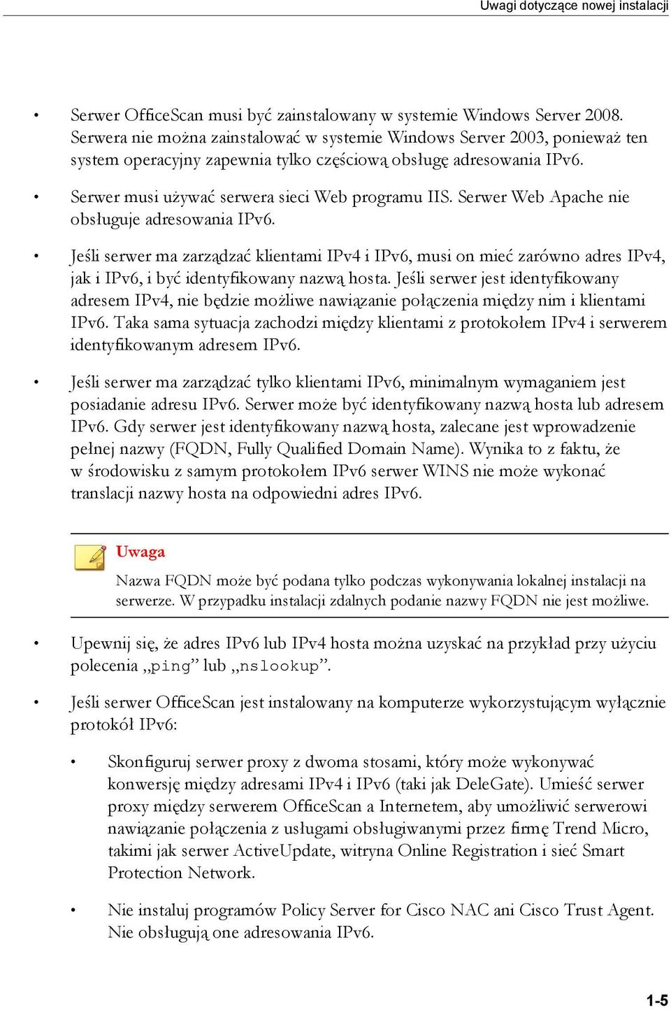 Serwer Web Apache nie obsługuje adresowania IPv6. Jeśli serwer ma zarządzać klientami IPv4 i IPv6, musi on mieć zarówno adres IPv4, jak i IPv6, i być identyfikowany nazwą hosta.