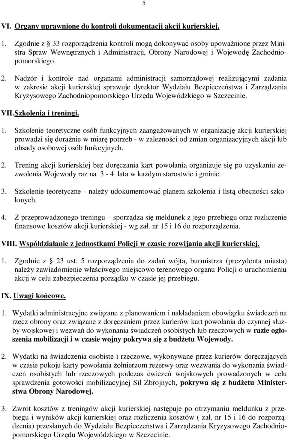 Nadzór i kontrole nad organami administracji samorządowej realizującymi zadania w zakresie akcji kurierskiej sprawuje dyrektor Wydziału Bezpieczeństwa i Zarządzania Kryzysowego Zachodniopomorskiego