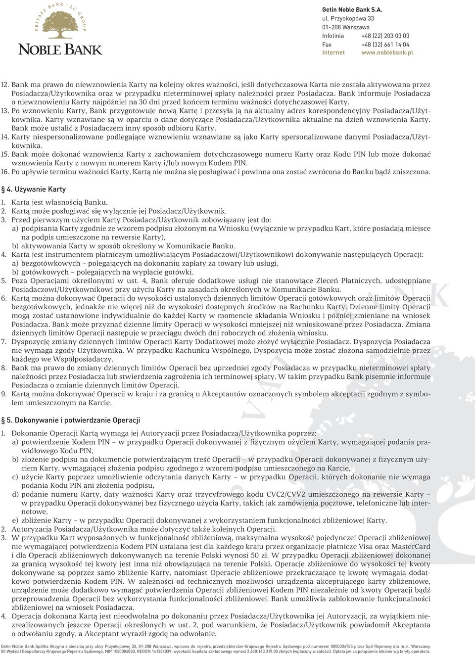 Po wznowieniu Karty, Bank przygotowuje nową Kartę i przesyła ją na aktualny adres korespondencyjny Posiadacza/Użytkownika.
