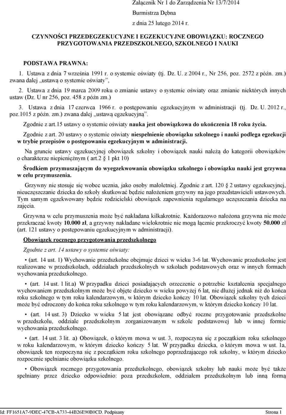 , Nr 256, poz. 2572 z późn. zm.) zwana dalej ustawą o systemie oświaty, 2. Ustawa z dnia 19 marca 2009 roku o zmianie ustawy o systemie oświaty oraz zmianie niektórych innych ustaw (Dz. U nr 256, poz.