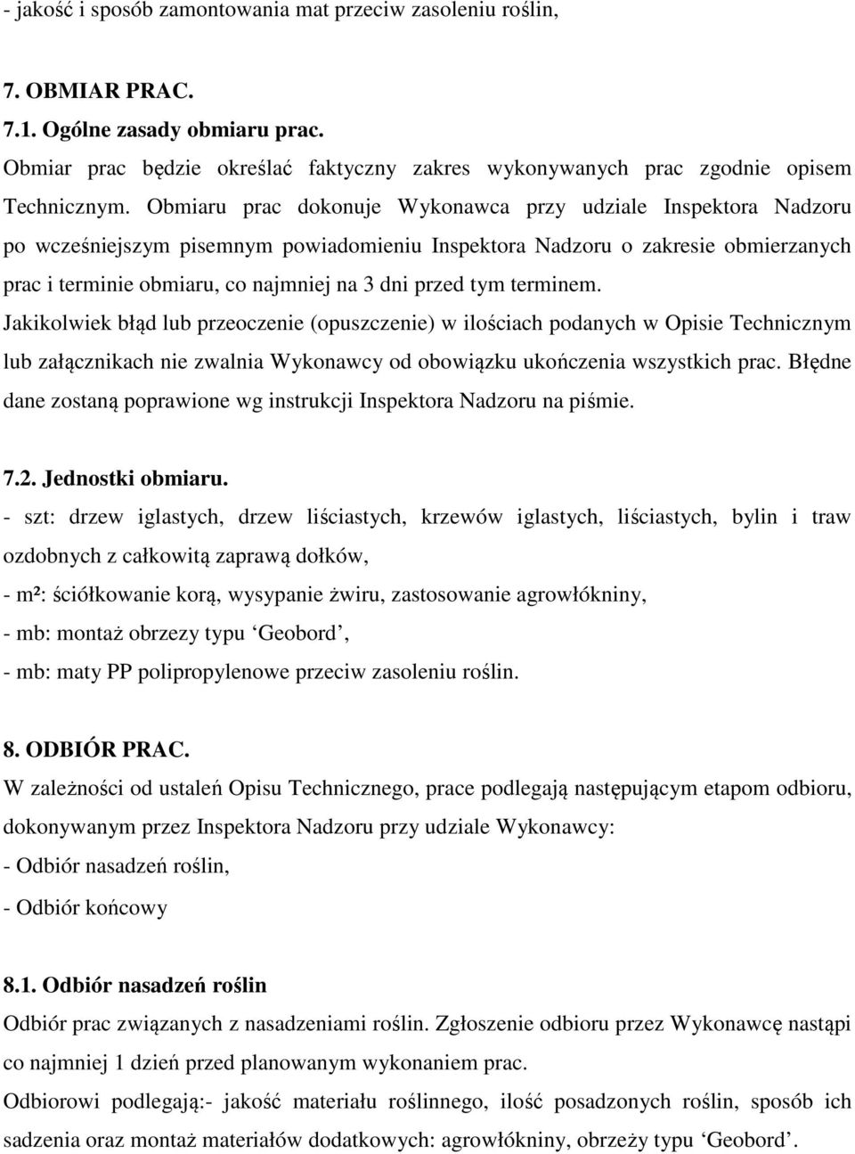 Jakikolwiek błąd lub przeoczenie (opuszczenie) w ilościach podanych w Opisie Technicznym lub załącznikach nie zwalnia Wykonawcy od obowiązku ukończenia wszystkich prac.