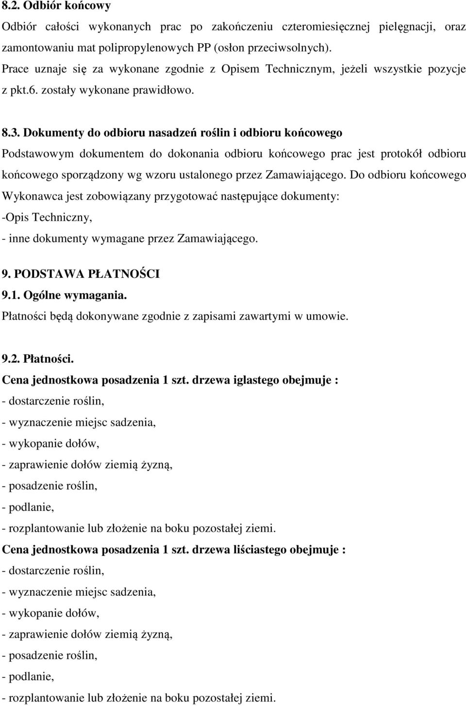 Dokumenty do odbioru nasadzeń roślin i odbioru końcowego Podstawowym dokumentem do dokonania odbioru końcowego prac jest protokół odbioru końcowego sporządzony wg wzoru ustalonego przez Zamawiającego.