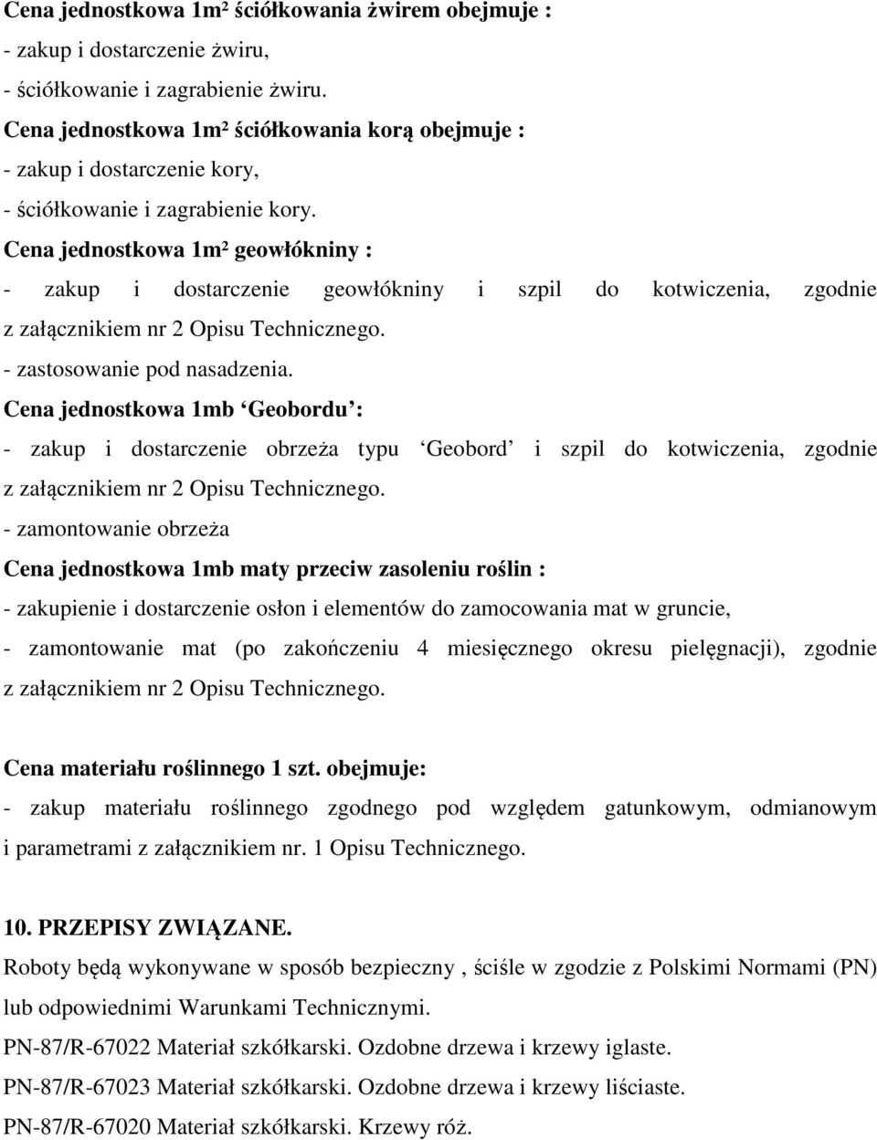 Cena jednostkowa 1m² geowłókniny : - zakup i dostarczenie geowłókniny i szpil do kotwiczenia, zgodnie z załącznikiem nr 2 Opisu Technicznego. - zastosowanie pod nasadzenia.