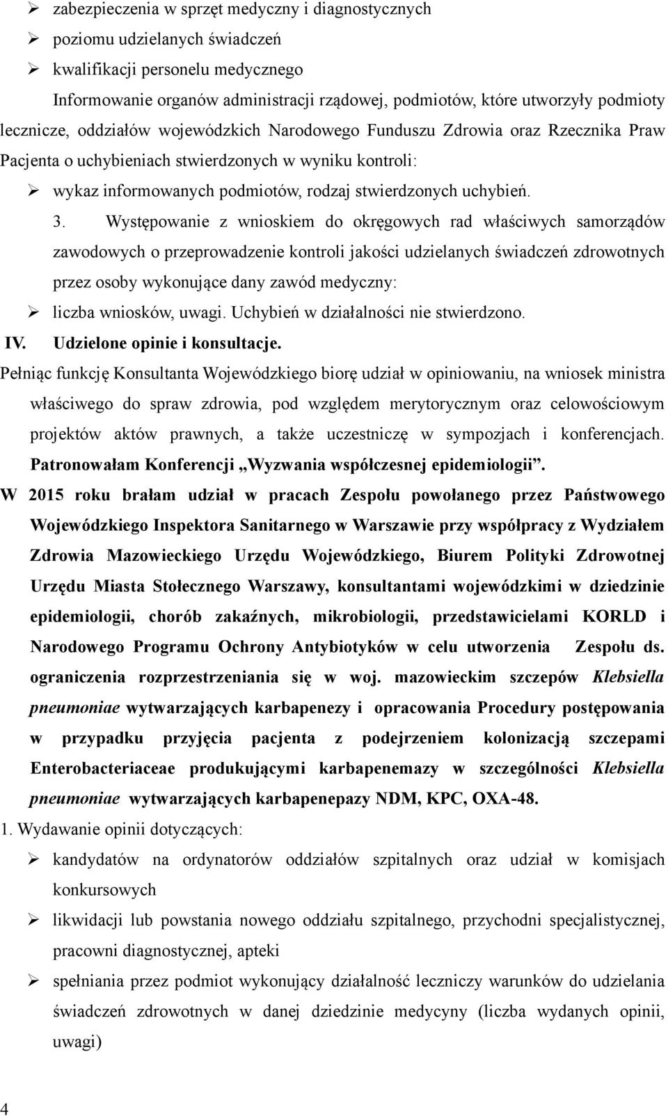 3. Występowanie z wnioskiem do okręgowych rad właściwych samorządów zawodowych o przeprowadzenie kontroli jakości udzielanych świadczeń zdrowotnych przez osoby wykonujące dany zawód medyczny: liczba