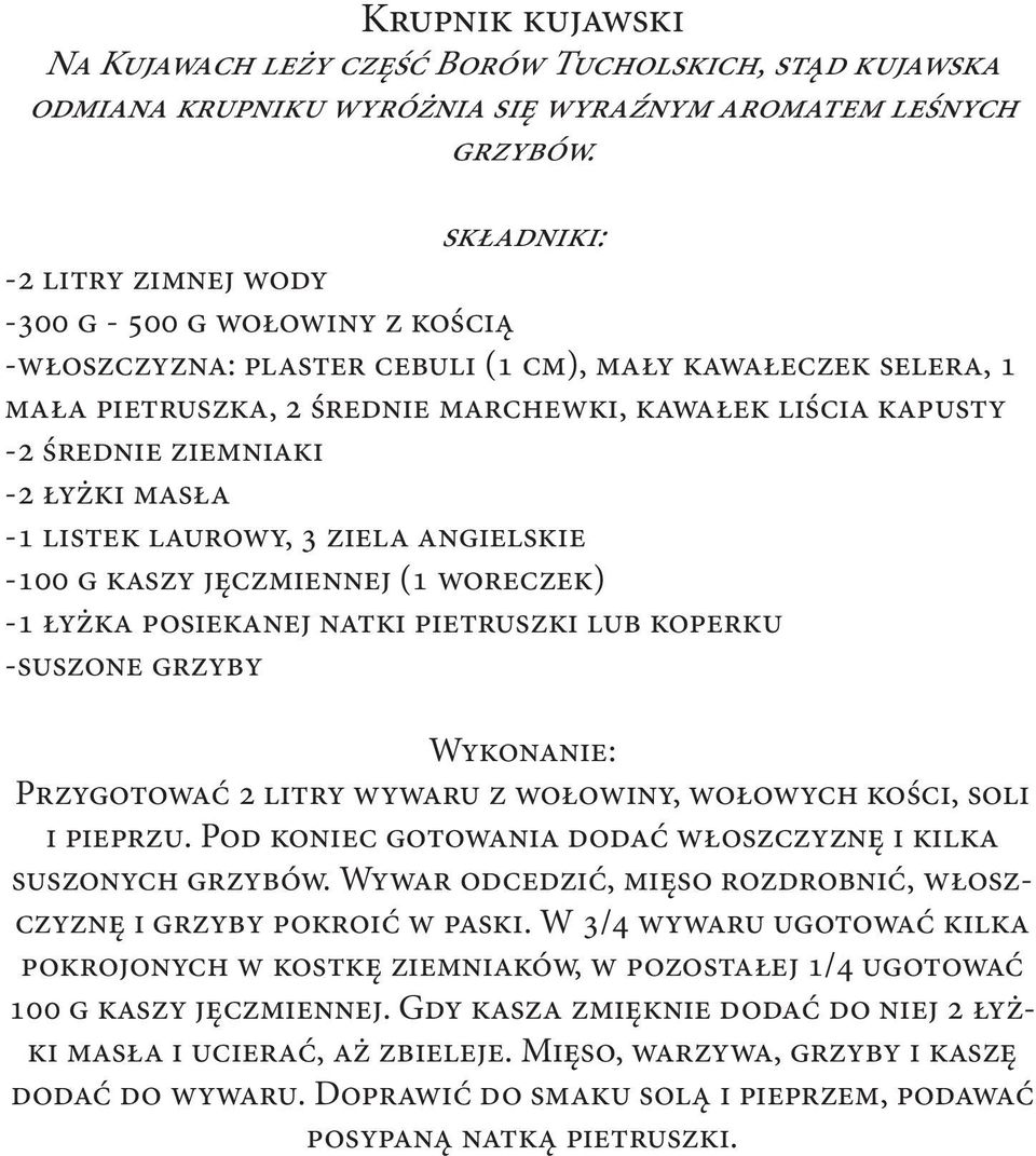 -2 łyżki masła -1 listek laurowy, 3 ziela angielskie -100 g kaszy jęczmiennej (1 woreczek) -1 łyżka posiekanej natki pietruszki lub koperku -suszone grzyby Przygotować 2 litry wywaru z wołowiny,