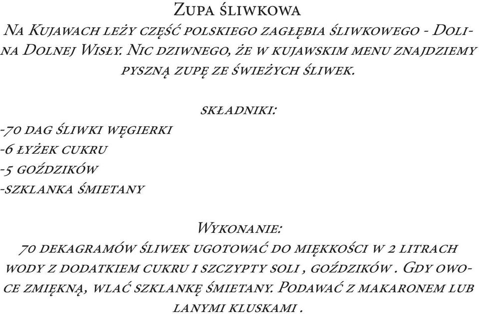 -70 dag śliwki węgierki -6 łyżek cukru -5 goździków -szklanka śmietany 70 dekagramów śliwek ugotować do