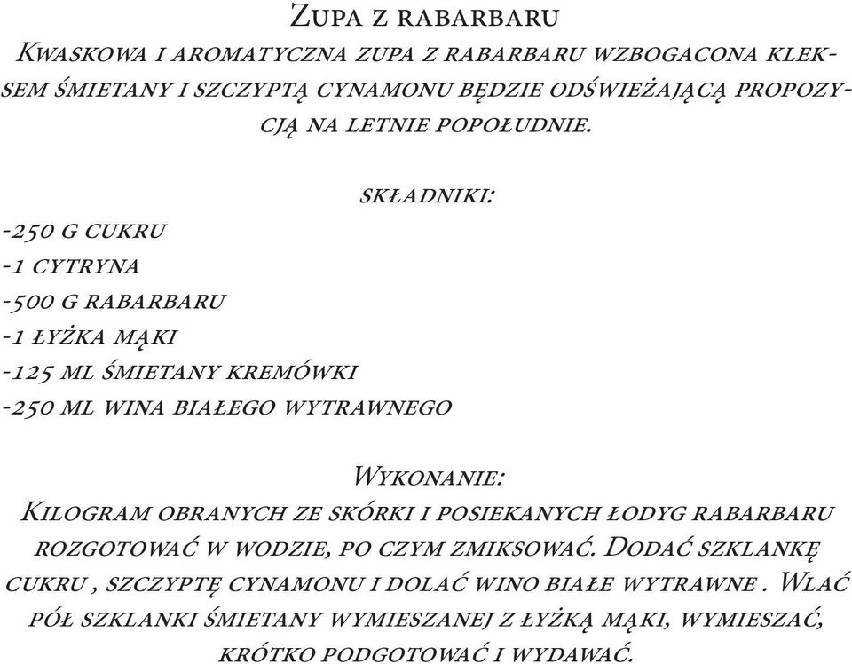 -250 g cukru -1 cytryna -500 g rabarbaru -1 łyżka mąki -125 ml śmietany kremówki -250 ml wina białego wytrawnego Kilogram obranych