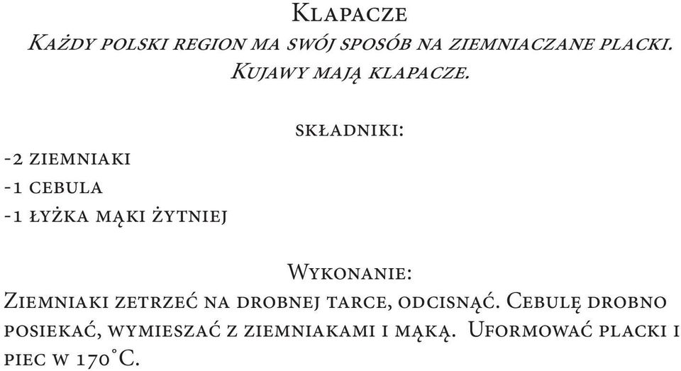 -2 ziemniaki -1 cebula -1 łyżka mąki żytniej Ziemniaki zetrzeć na