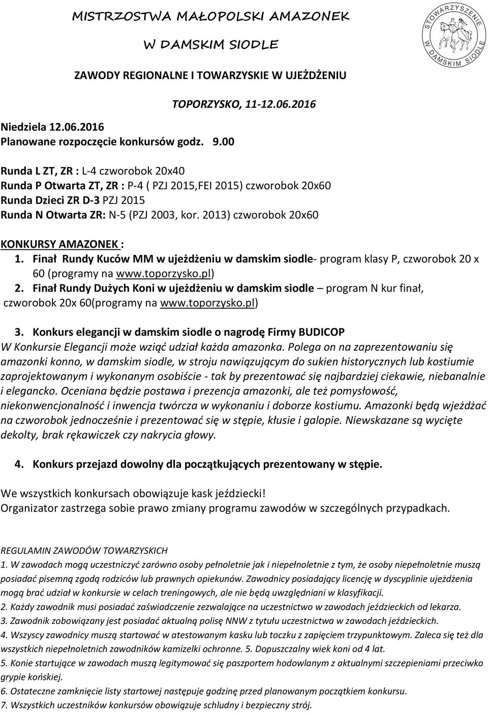 2013) czworobok 20x60 KONKURSY AMAZONEK : 1. Finał Rundy Kuców MM w ujeżdżeniu w damskim siodle- program klasy P, czworobok 20 x 60 (programy na www.toporzysko.pl) 2.