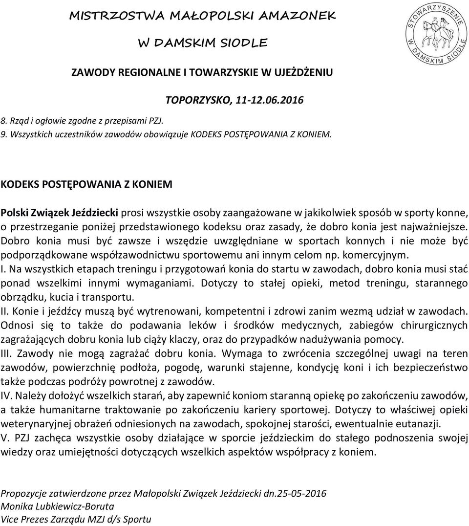 konia jest najważniejsze. Dobro konia musi być zawsze i wszędzie uwzględniane w sportach konnych i nie może być podporządkowane współzawodnictwu sportowemu ani innym celom np. komercyjnym. I.