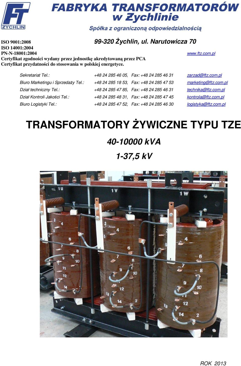 ftz.com.pl Sekretariat Tel.: +48 24 285 46 05, Fax: +48 24 285 46 31 zarzad@ftz.com.pl Biuro Marketingu i Sprzedaży Tel.: +48 24 285 18 53, Fax: +48 24 285 47 53 marketing@ftz.