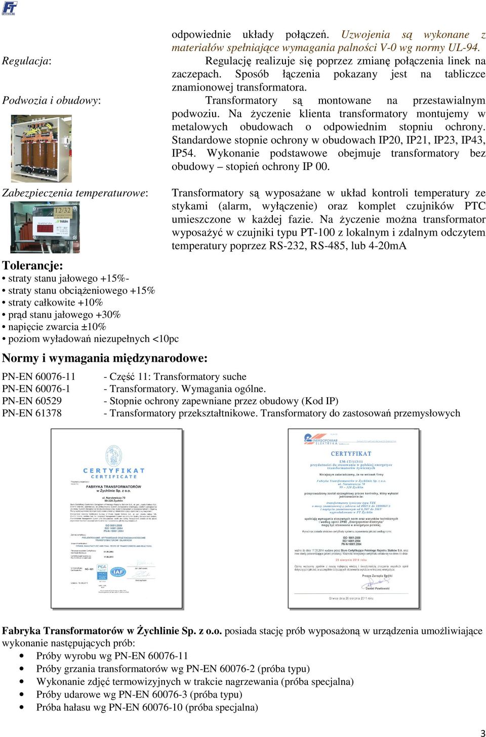 Na życzenie klienta transformatory montujemy w metalowych obudowach o odpowiednim stopniu ochrony. Standardowe stopnie ochrony w obudowach IP20, IP21, IP23, IP43, IP54.