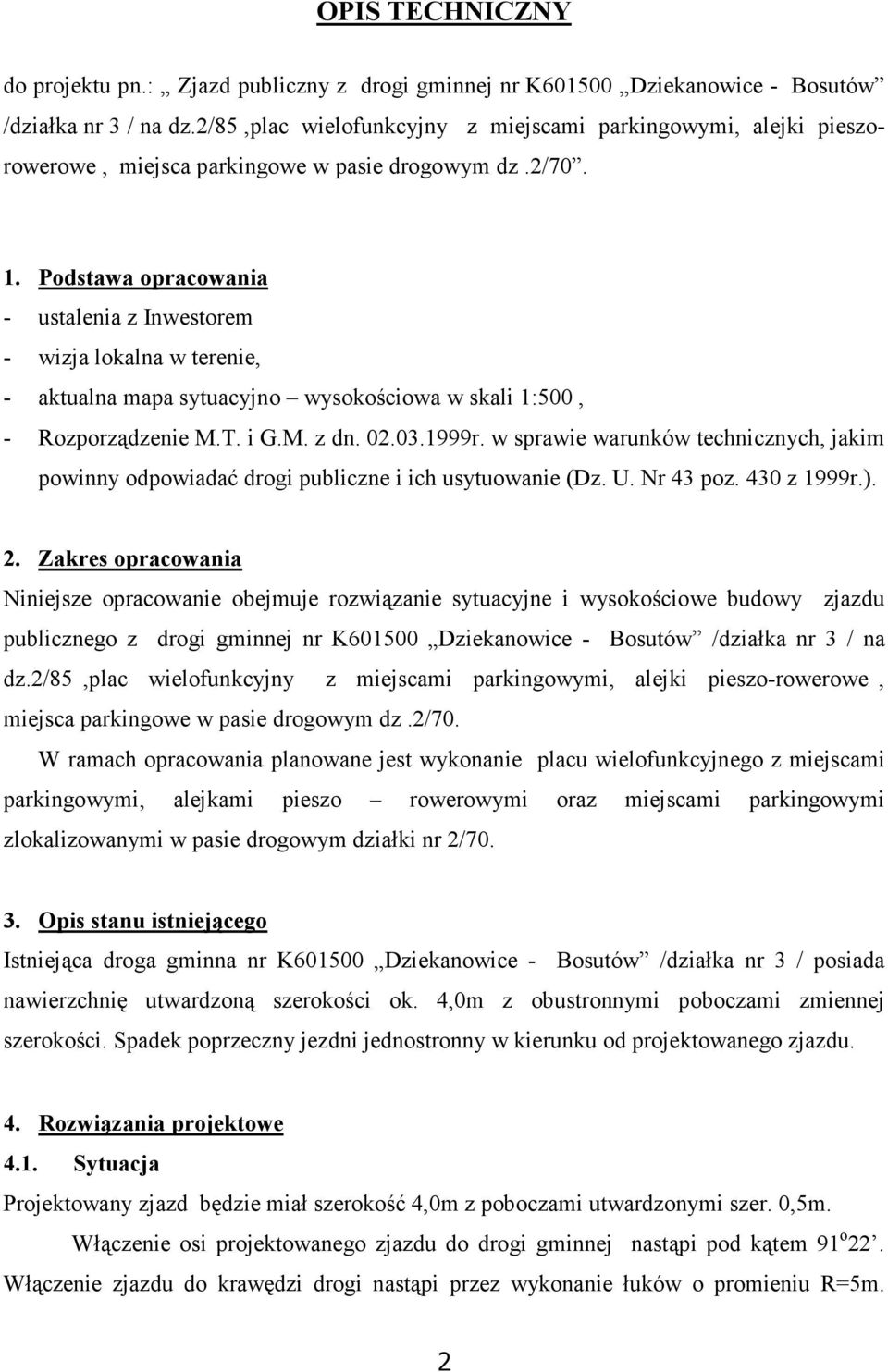 Podstawa opracowania - ustalenia z Inwestorem - wizja lokalna w terenie, - aktualna mapa sytuacyjno wysokościowa w skali 1:500, - Rozporządzenie M.T. i G.M. z dn. 02.03.1999r.