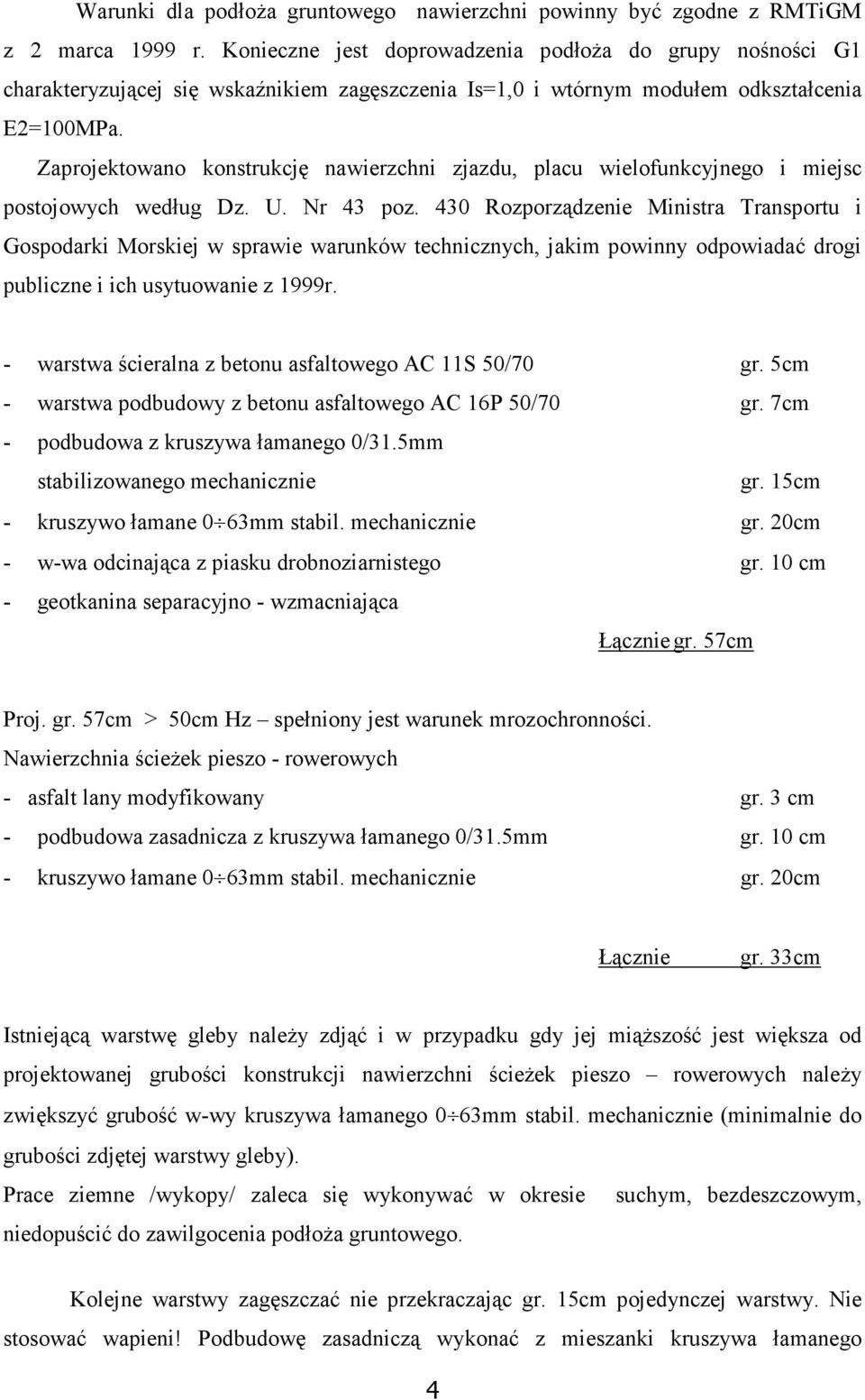 Zaprojektowano konstrukcję nawierzchni zjazdu, placu wielofunkcyjnego i miejsc postojowych według Dz. U. Nr 43 poz.