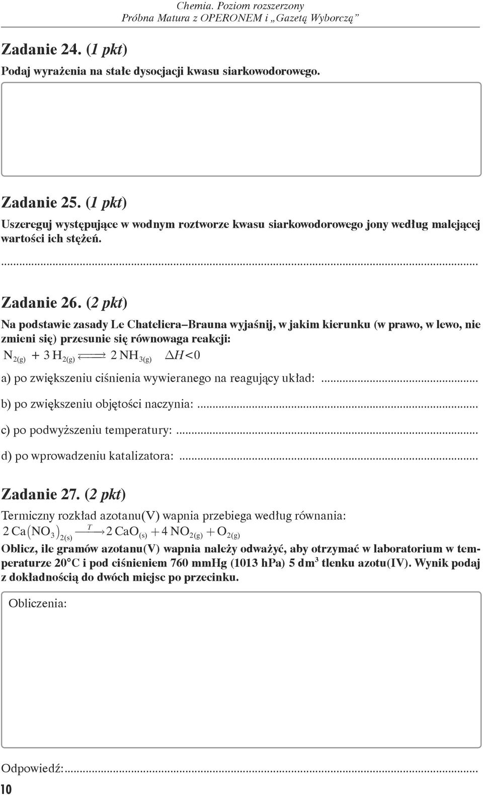 (2 pkt) Na podstawie zasady Le Chateliera Brauna wyjaśnij, w jakim kierunku (w prawo, w lewo, nie zmieni się) przesunie się równowaga reakcji: N 2(g) + H 2(g) 2 NH (g) H<0 a) po zwiększeniu ciśnienia
