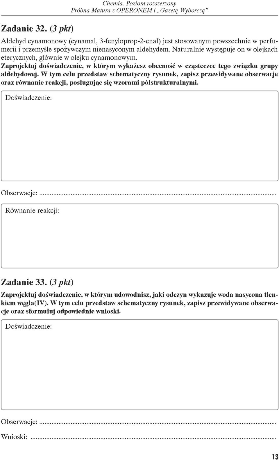 W tym celu przedstaw schematyczny rysunek, zapisz przewidywane obserwacje oraz równanie reakcji, posługując się wzorami półstrukturalnymi. Doświadczenie: Obserwacje: Równanie reakcji: Zadanie.