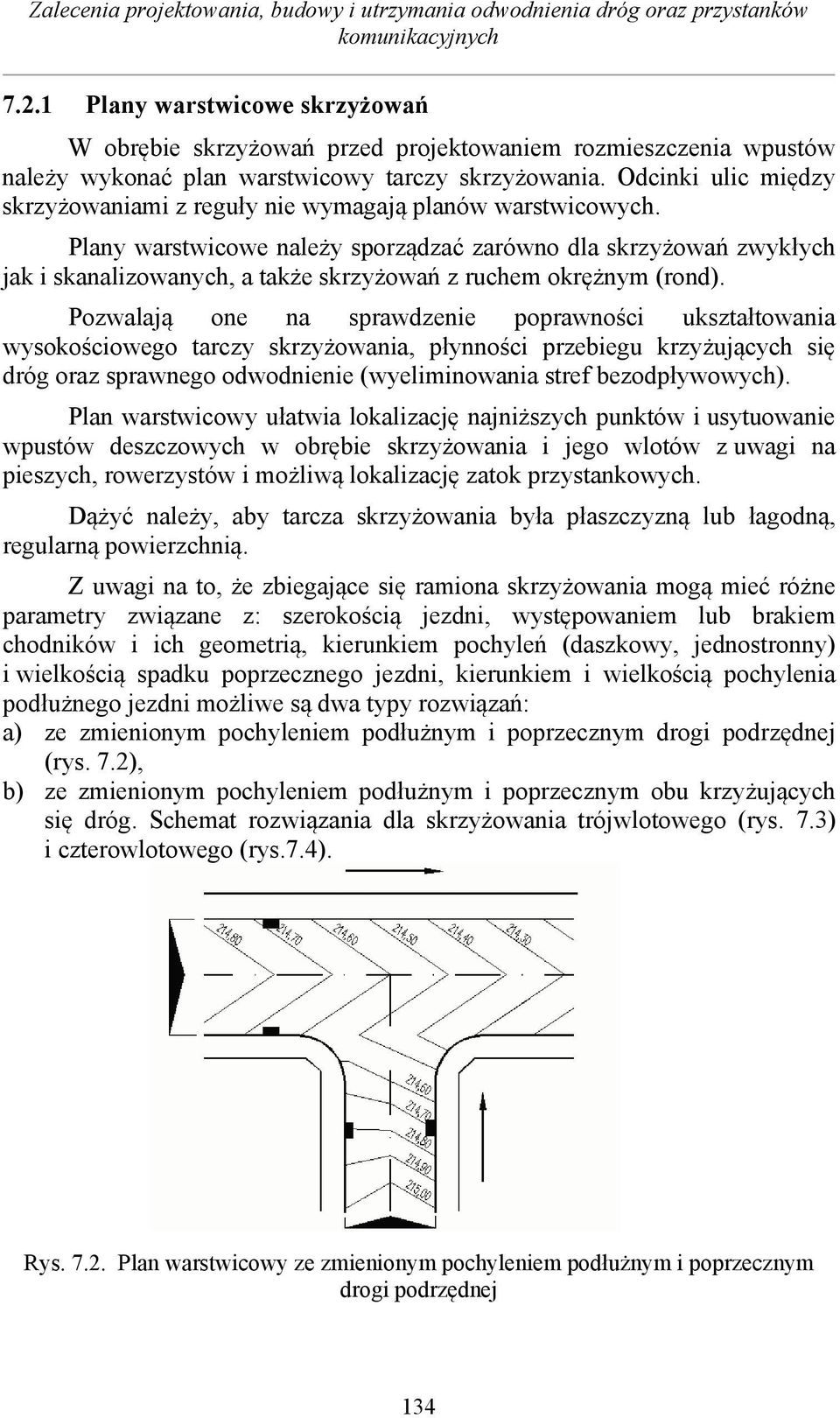 Pozwalaj one na sprawdzenie poprawnoci uksztatowania wysokociowego tarczy skrzyowania, pynnoci przebiegu krzyujcych si dróg oraz sprawnego odwodnienie (wyeliminowania stref bezodpywowych).