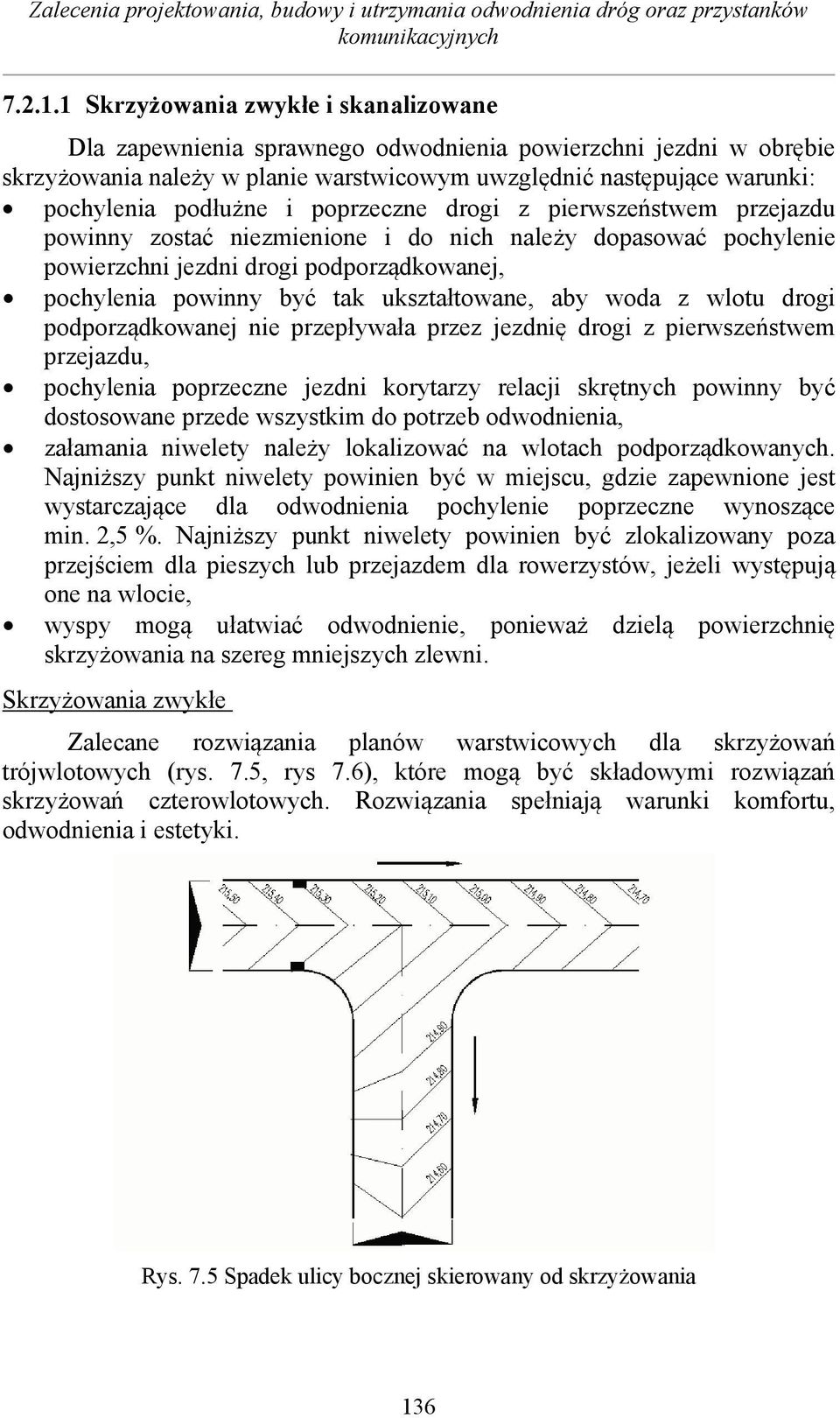 poprzeczne drogi z pierwszestwem przejazdu powinny zosta niezmienione i do nich naley dopasowa pochylenie powierzchni jezdni drogi podporzdkowanej, pochylenia powinny by tak uksztatowane, aby woda z