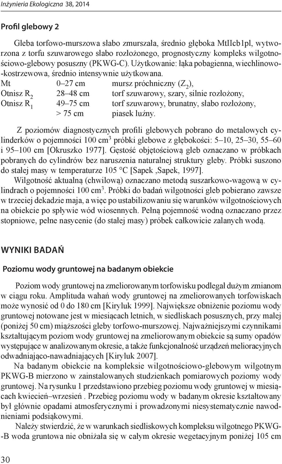 Mt 0 27 cm mursz próchniczny (Z 2 ), Otnisz R 2 28 48 cm torf szuwarowy, szary, silnie rozłożony, Otnisz R 1 49 75 cm torf szuwarowy, brunatny, słabo rozłożony, > 75 cm piasek luźny.