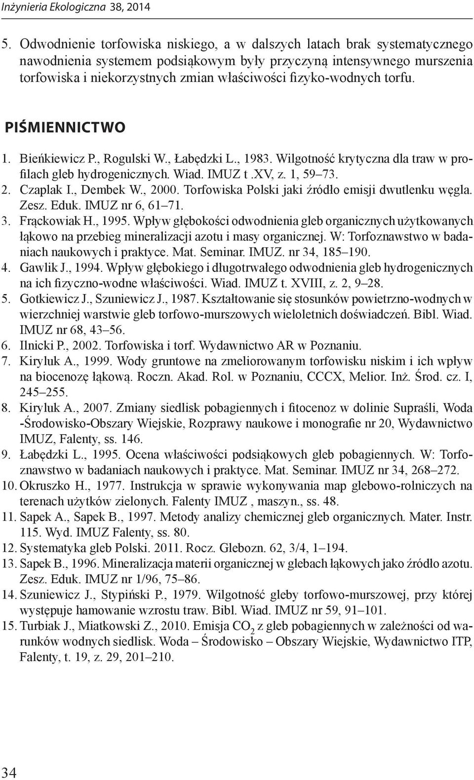 , Dembek W., 2000. Torfowiska Polski jaki źródło emisji dwutlenku węgla. Zesz. Eduk. IMUZ nr 6, 61 71. 3. Frąckowiak H., 1995.