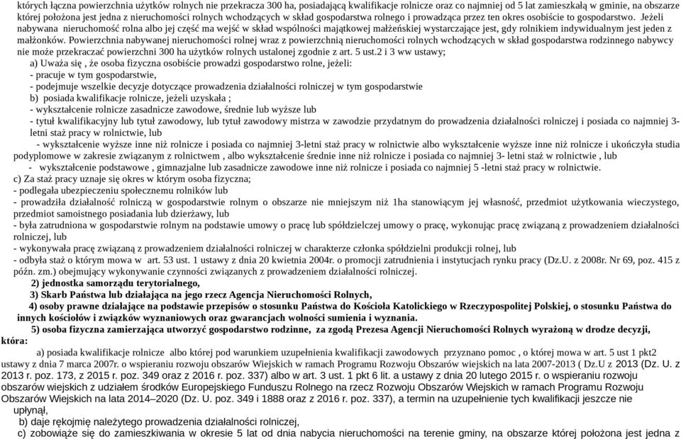 Jeżeli nabywana nieruchomość rolna albo jej część ma wejść w skład wspólności majątkowej małżeńskiej wystarczające jest, gdy rolnikiem indywidualnym jest jeden z małżonków.