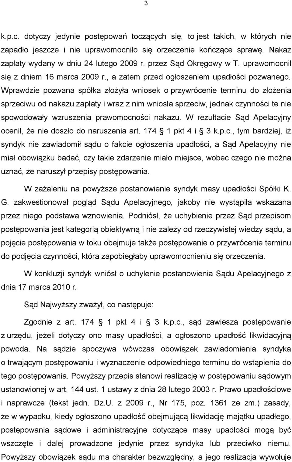 Wprawdzie pozwana spółka złożyła wniosek o przywrócenie terminu do złożenia sprzeciwu od nakazu zapłaty i wraz z nim wniosła sprzeciw, jednak czynności te nie spowodowały wzruszenia prawomocności