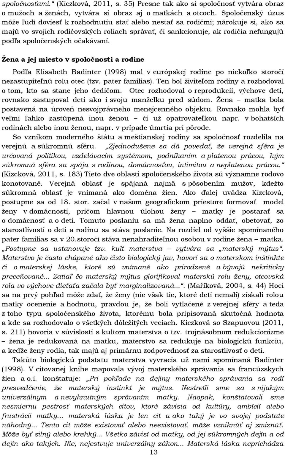 spoločenských očakávaní. Žena a jej miesto v spoločnosti a rodine Podľa Elisabeth Badinter (1998) mal v európskej rodine po niekoľko storočí nezastupiteľnú rolu otec (tzv. pater familias).