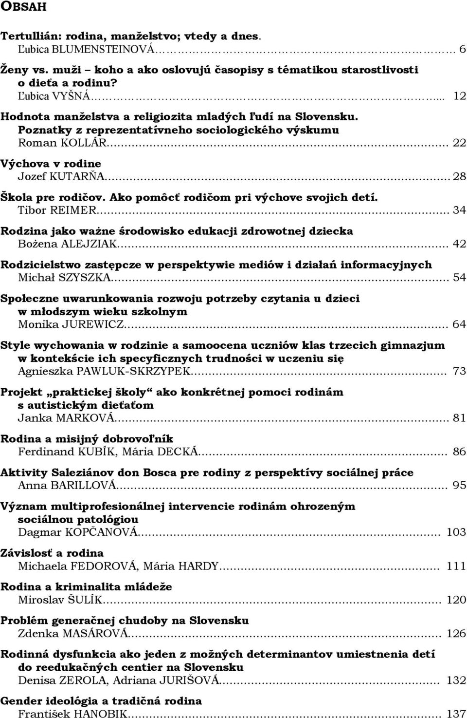 Ako pomôcť rodičom pri výchove svojich detí. Tibor REIMER... 34 Rodzina jako ważne środowisko edukacji zdrowotnej dziecka Bożena ALEJZIAK.
