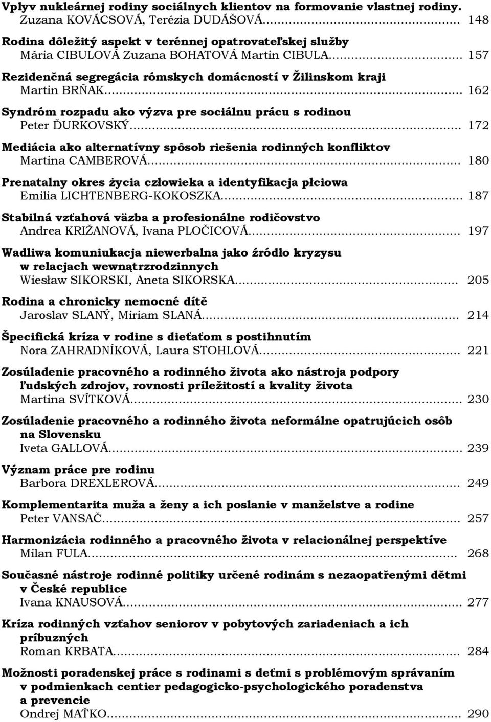 .. 162 Syndróm rozpadu ako výzva pre sociálnu prácu s rodinou Peter ĎURKOVSKÝ... 172 Mediácia ako alternatívny spôsob riešenia rodinných konfliktov Martina CAMBEROVÁ.