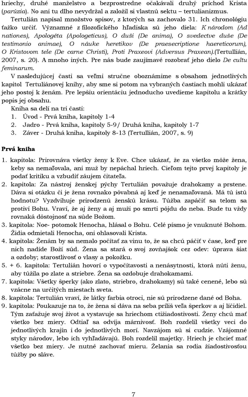 Významné z filozofického hľadiska sú jeho diela: K národom (Ad nationes), Apologéta (Apologeticus), O duši (De anima), O svedectve duše (De testimonio animae), O náuke heretikov (De praesecriptione