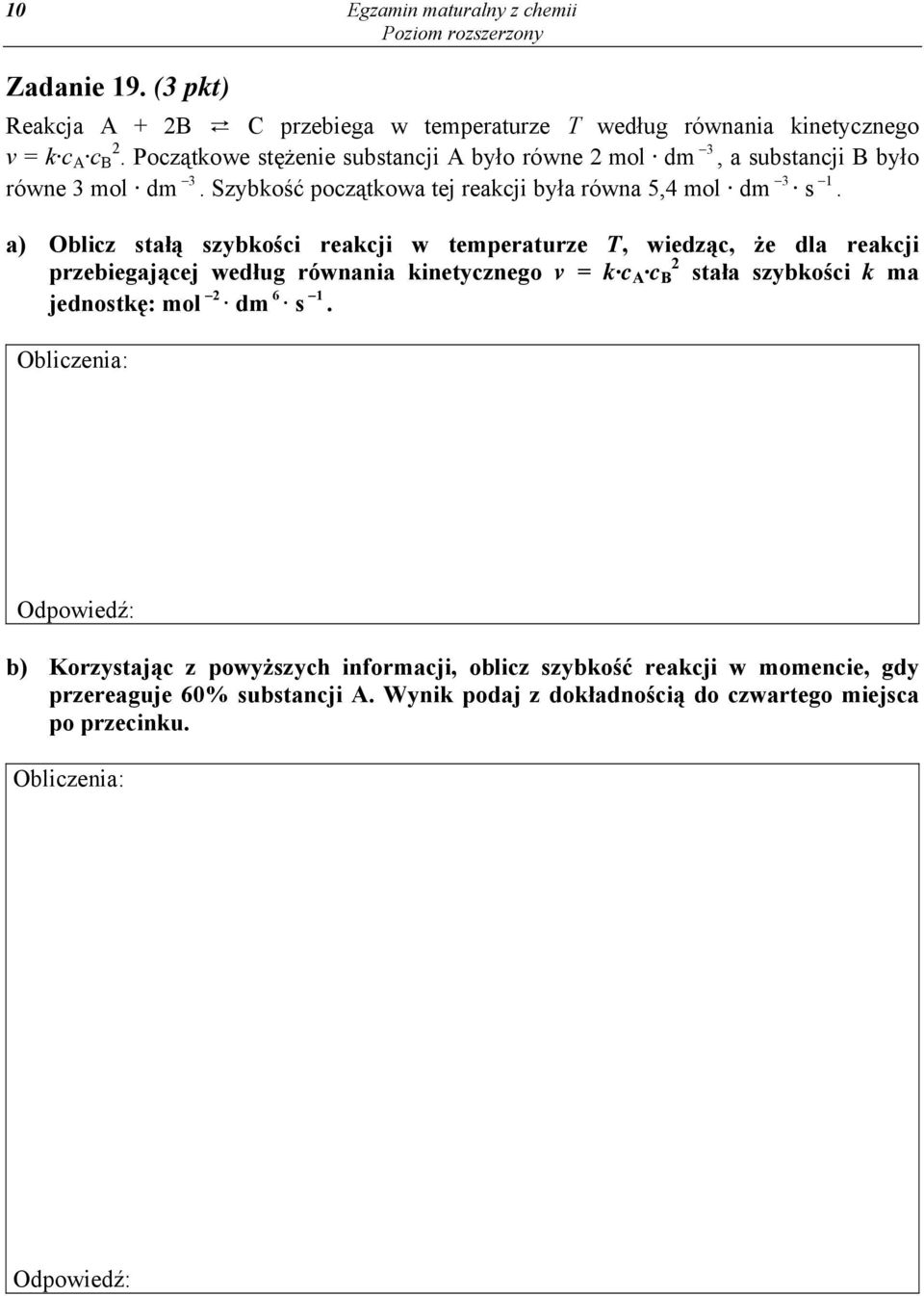 a) Oblicz stałą szybkości reakcji w temperaturze T, wiedząc, że dla reakcji przebiegającej według równania kinetycznego v = k c A c 2 B stała szybkości k ma jednostkę: mol 2